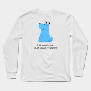 Life is good but, dogs make it better dog lover Long Sleeve T-Shirt